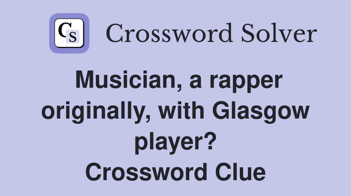Musician, a rapper originally, with Glasgow player? Crossword Clue